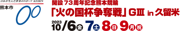 開設73周年記念 熊本競輪「火の国杯争奪戦」GIII in 久留米